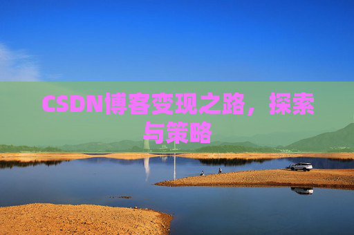 CSDN博客变现之路，探索与策略